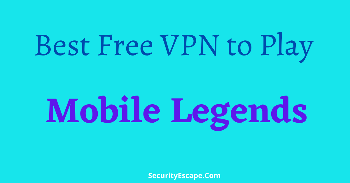 Best free VPN to Play Mobile Legends (2022) Security Escape