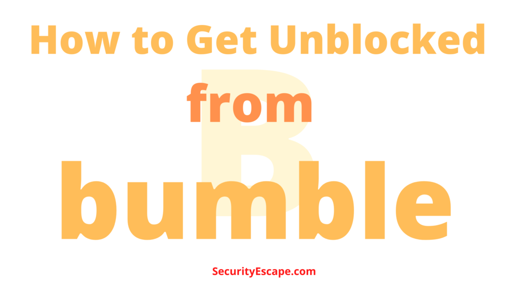 how-to-get-unblocked-from-bumble-2022-step-by-step-guide-security