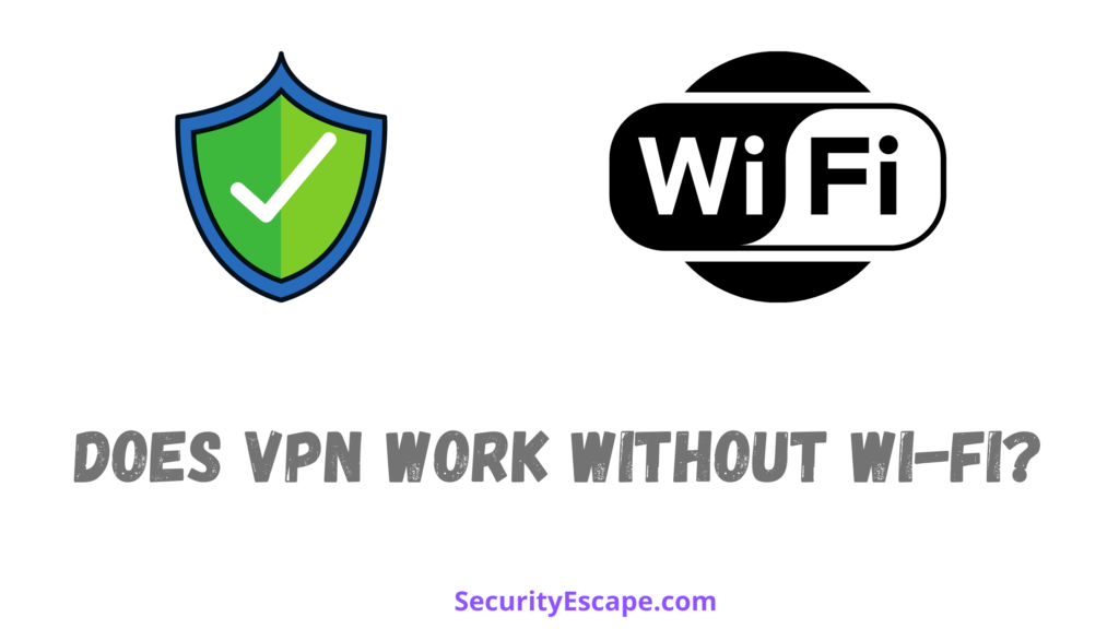 Does VPN work without Wi-Fi Does VPN work without Wi-Fi
