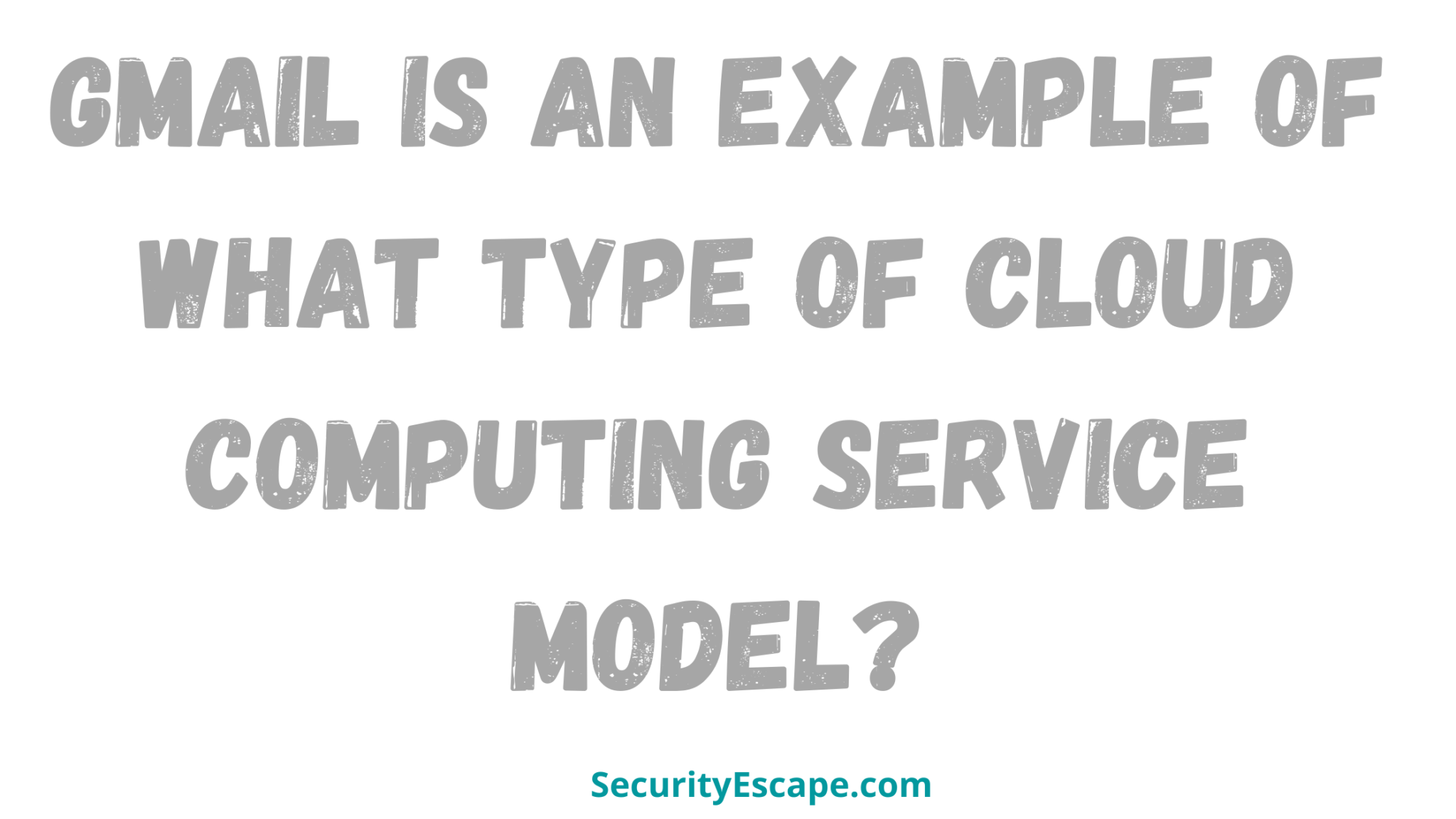 gmail-is-example-of-what-type-of-cloud-computing-service-model