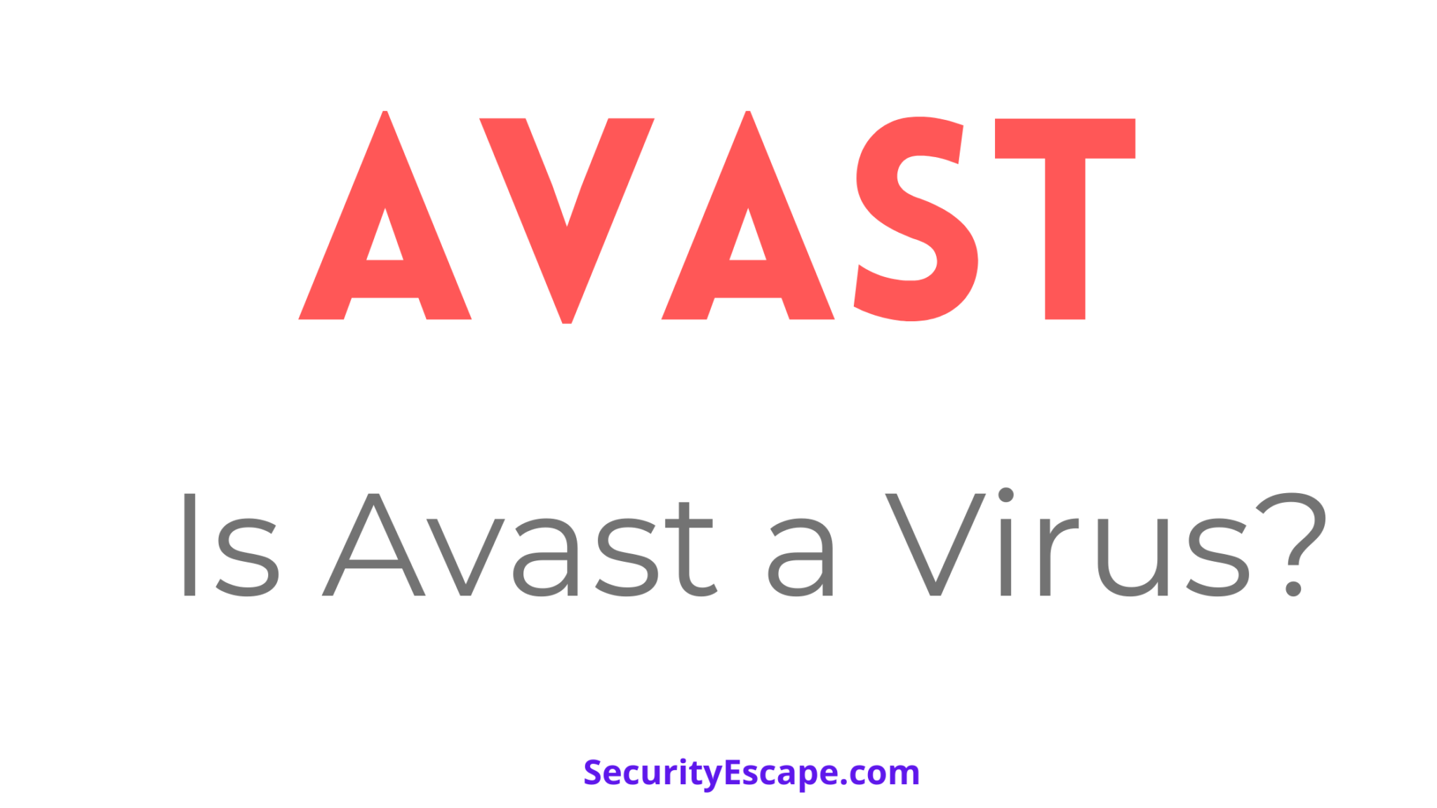 Is Avast a Virus (Why it Behaves like that)? Security Escape